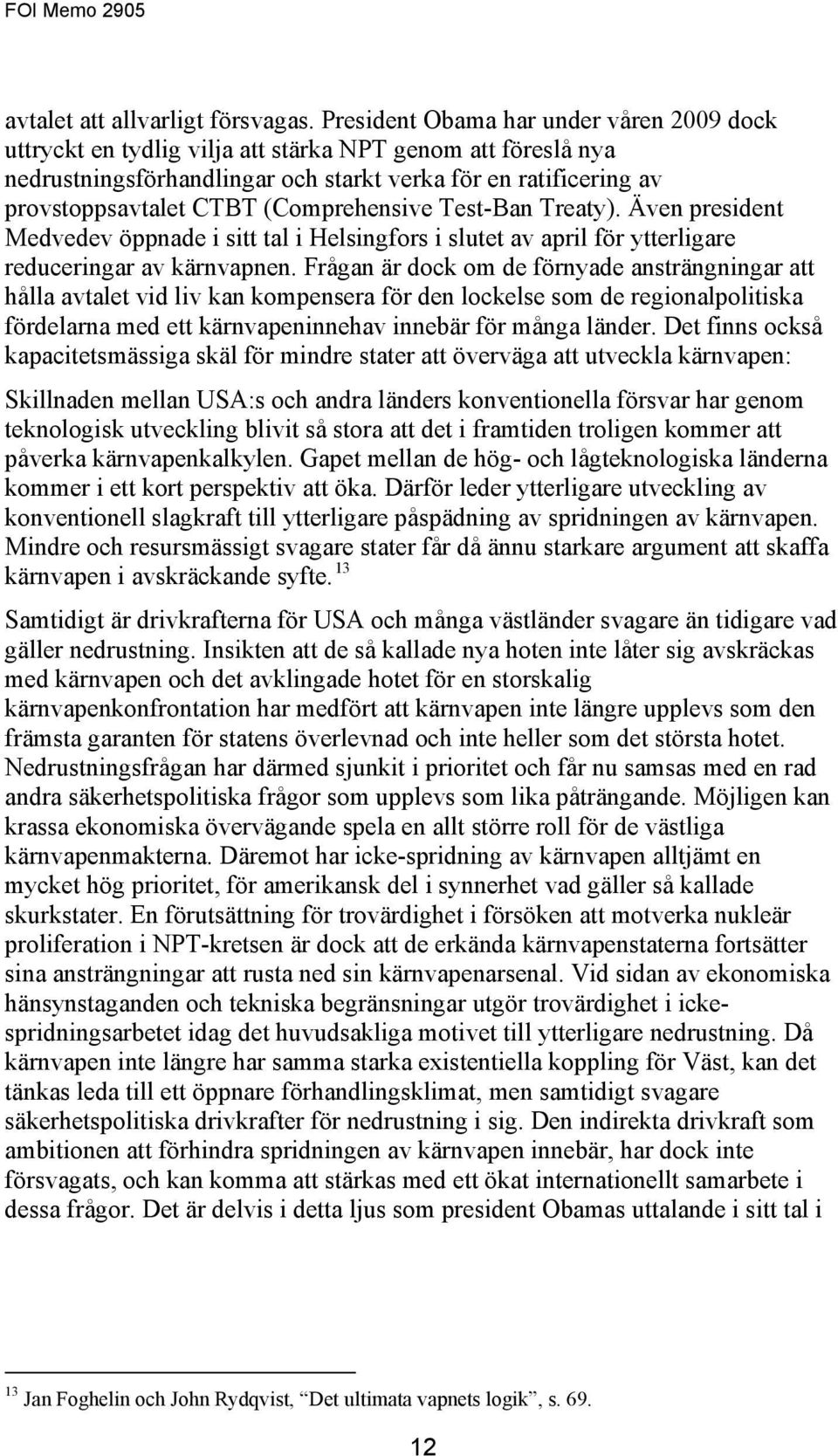 (Comprehensive Test-Ban Treaty). Även president Medvedev öppnade i sitt tal i Helsingfors i slutet av april för ytterligare reduceringar av kärnvapnen.