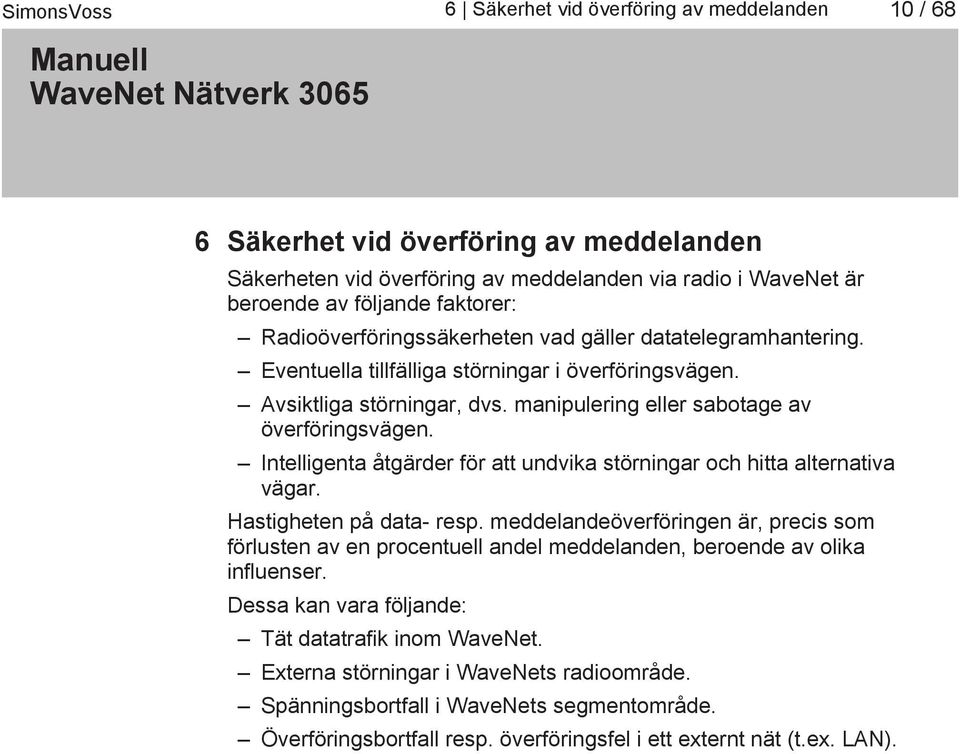 Intelligenta åtgärder för att undvika störningar och hitta alternativa vägar. Hastigheten på data- resp.