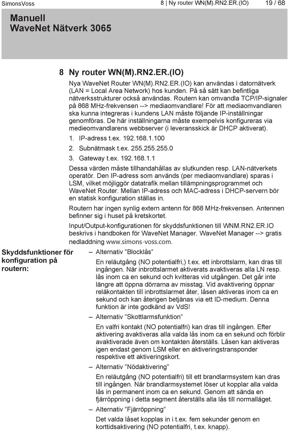 För att mediaomvandlaren ska kunna integreras i kundens LAN måste följande IP-inställningar genomföras.