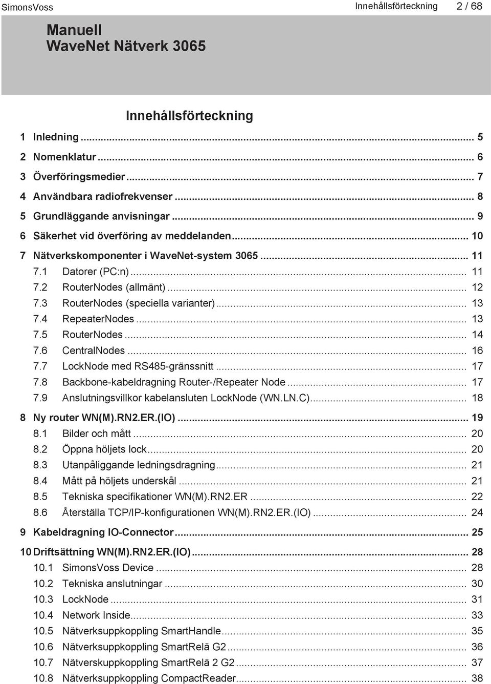 .. 13 7.4 RepeaterNodes... 13 7.5 RouterNodes... 14 7.6 CentralNodes... 16 7.7 LockNode med RS485-gränssnitt... 17 7.8 Backbone-kabeldragning Router-/Repeater Node... 17 7.9 Anslutningsvillkor kabelansluten LockNode (WN.