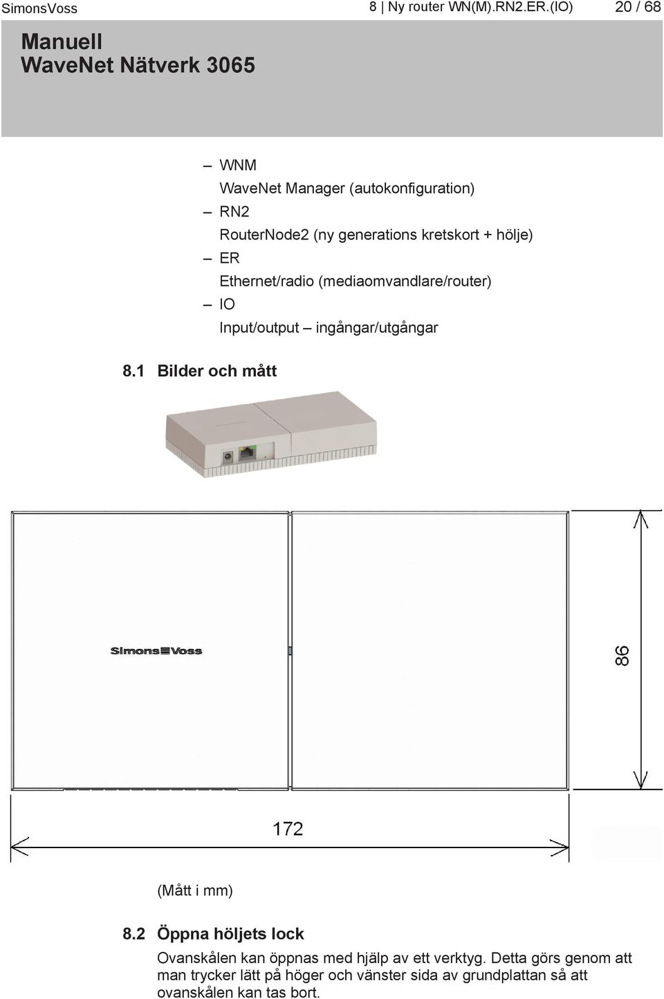 ER Ethernet/radio (mediaomvandlare/router) IO Input/output ingångar/utgångar 8.