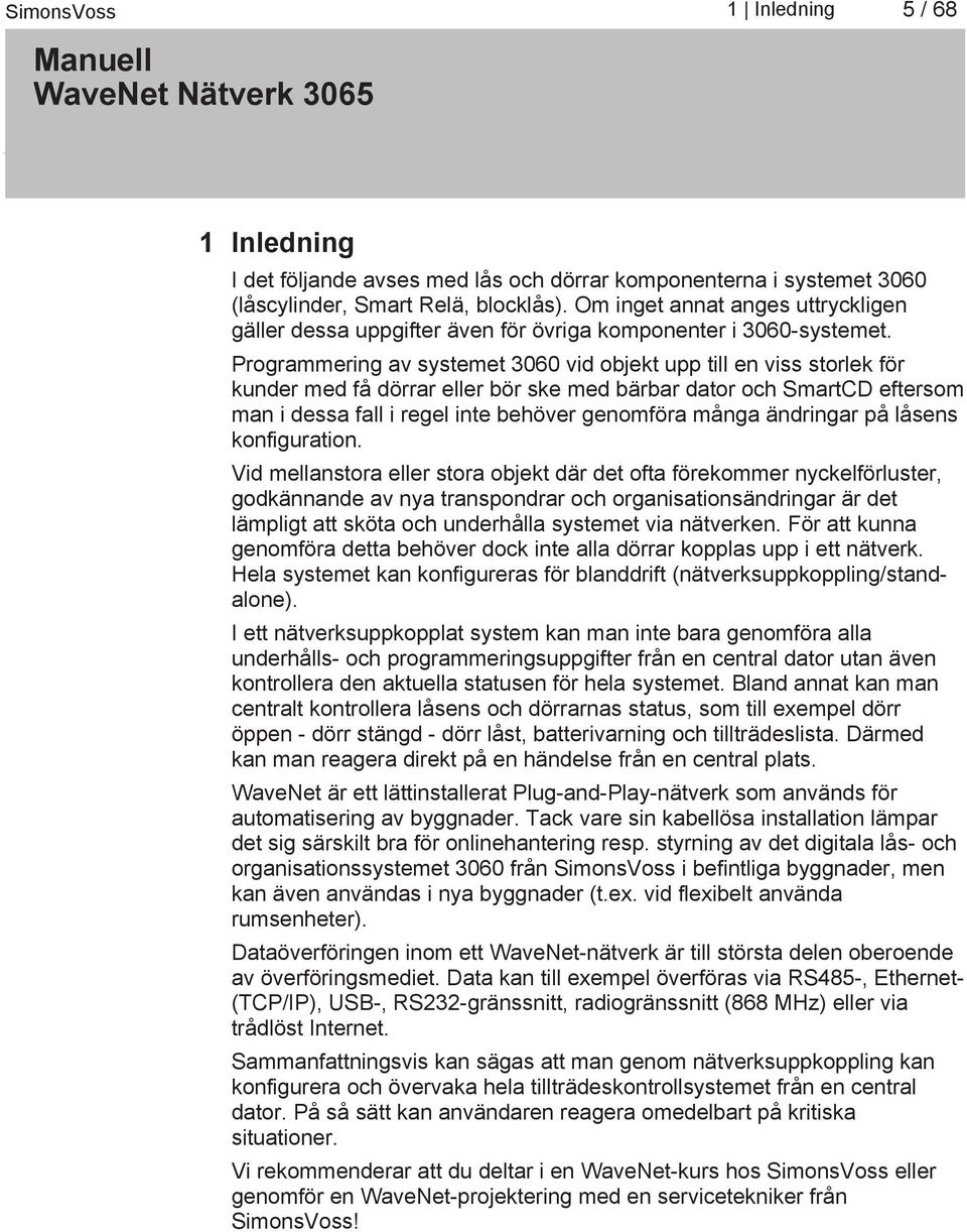 Programmering av systemet 3060 vid objekt upp till en viss storlek för kunder med få dörrar eller bör ske med bärbar dator och SmartCD eftersom man i dessa fall i regel inte behöver genomföra många