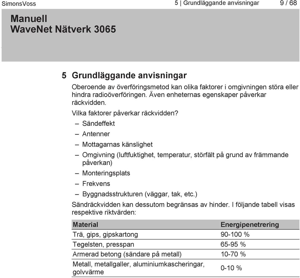 Sändeffekt Antenner Mottagarnas känslighet Omgivning (luftfuktighet, temperatur, störfält på grund av främmande påverkan) Monteringsplats Frekvens Byggnadsstrukturen (väggar, tak,