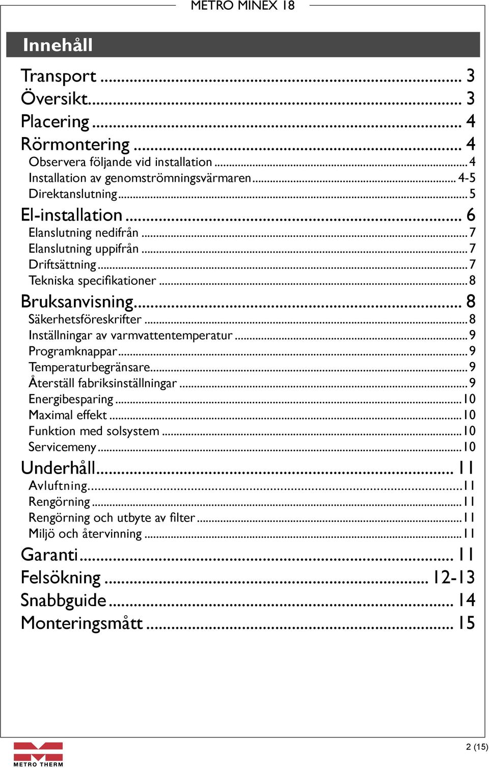 ..8 Inställningar av varmvattentemperatur...9 Programknappar...9 Temperaturbegränsare...9 Återställ fabriksinställningar...9 Energibesparing...10 Maximal effekt...10 Funktion med solsystem.