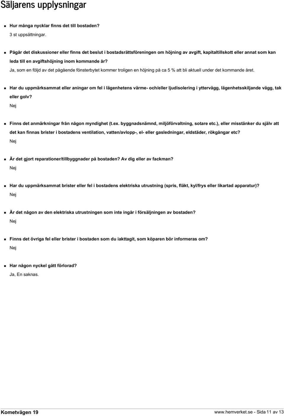 Ja, som en följd av det pågående fönsterbytet kommer troligen en höjning på ca 5 % att bli aktuell under det kommande året.