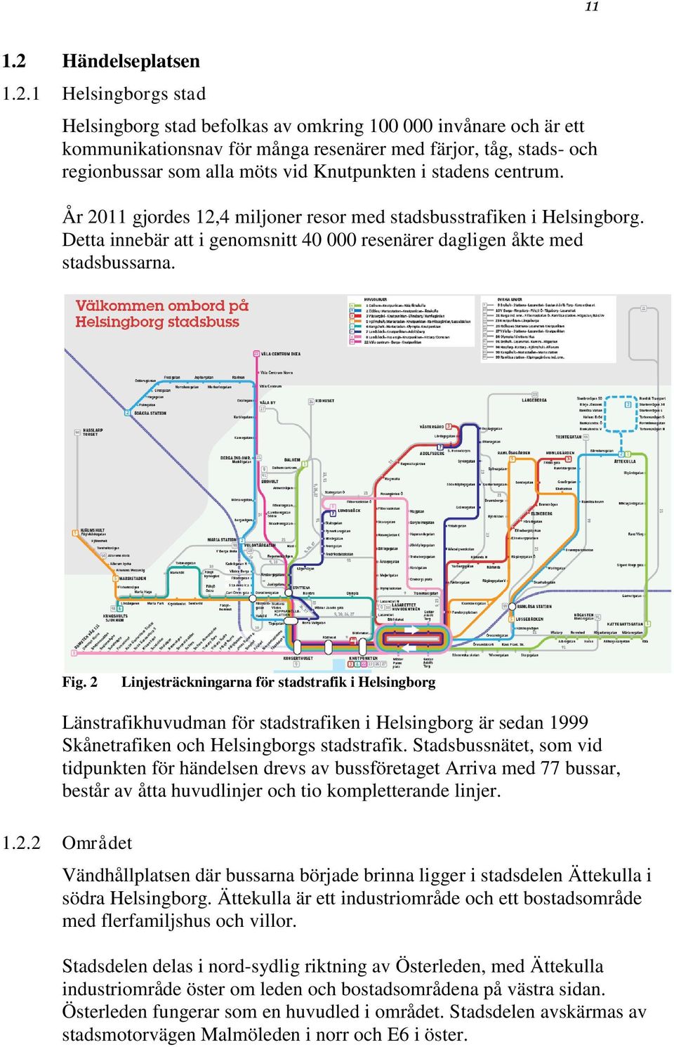 1 Helsingborgs stad Helsingborg stad befolkas av omkring 100 000 invånare och är ett kommunikationsnav för många resenärer med färjor, tåg, stads- och regionbussar som alla möts vid Knutpunkten i