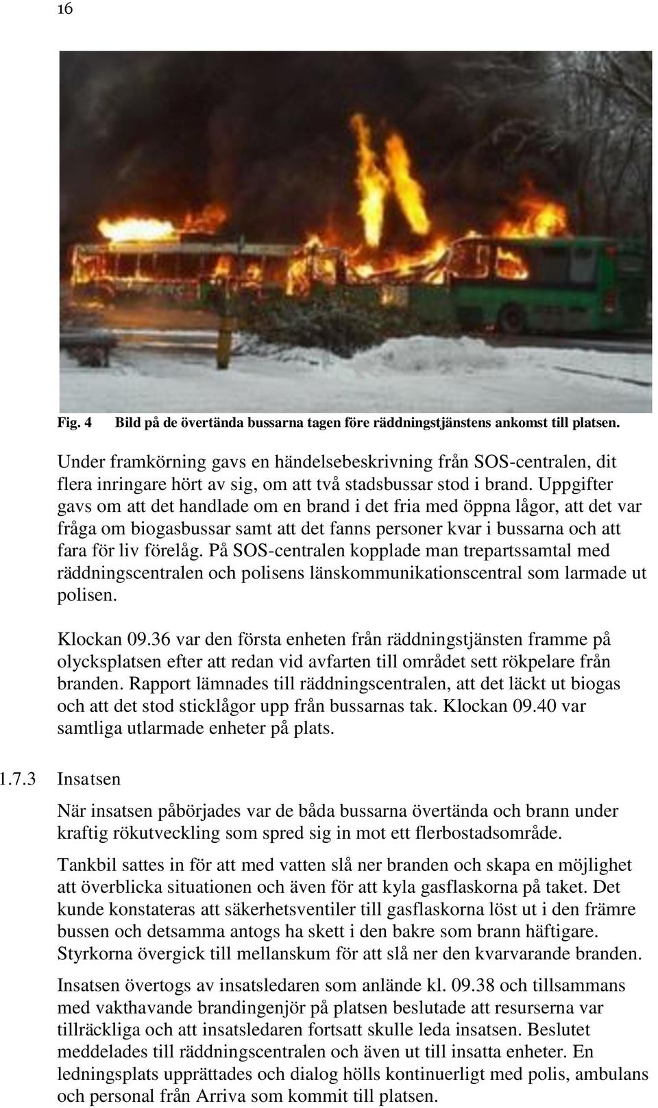 Uppgifter gavs om att det handlade om en brand i det fria med öppna lågor, att det var fråga om biogasbussar samt att det fanns personer kvar i bussarna och att fara för liv förelåg.