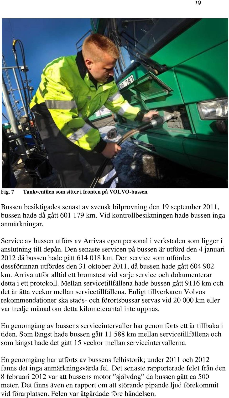 Den senaste servicen på bussen är utförd den 4 januari 2012 då bussen hade gått 614 018 km. Den service som utfördes dessförinnan utfördes den 31 oktober 2011, då bussen hade gått 604 902 km.