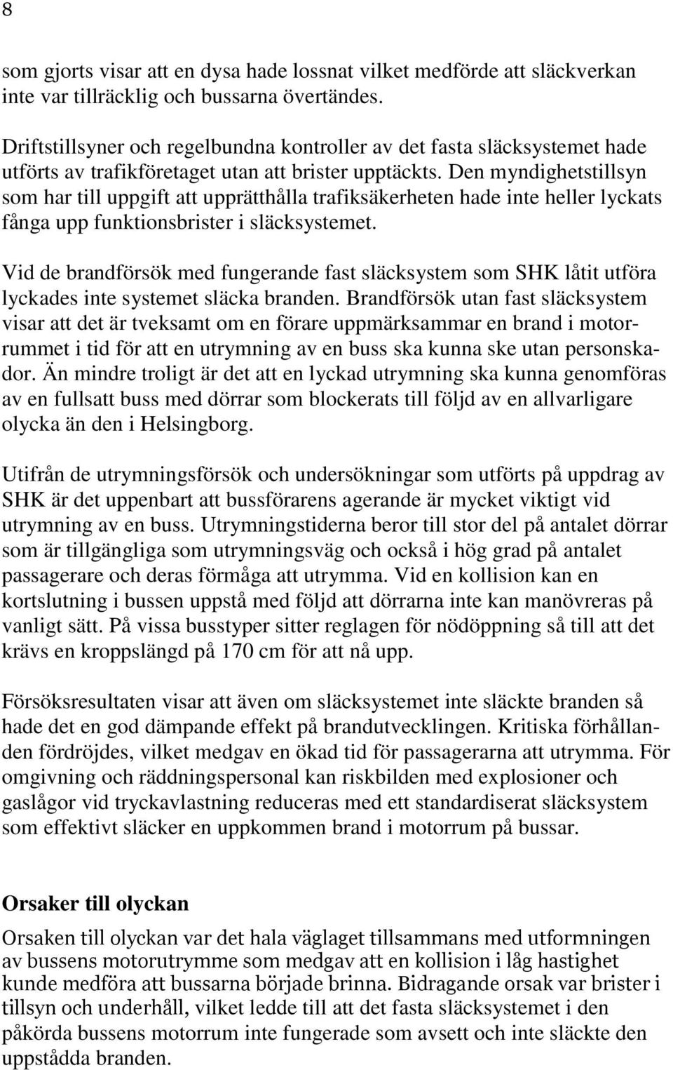 Den myndighetstillsyn som har till uppgift att upprätthålla trafiksäkerheten hade inte heller lyckats fånga upp funktionsbrister i släcksystemet.