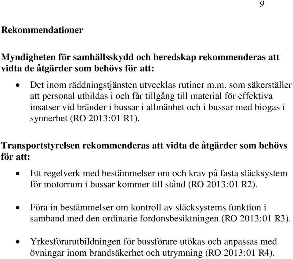 Föra in bestämmelser om kontroll av släcksystems funktion i samband med den ordinarie fordonsbesiktningen (RO 2013:01 R3).