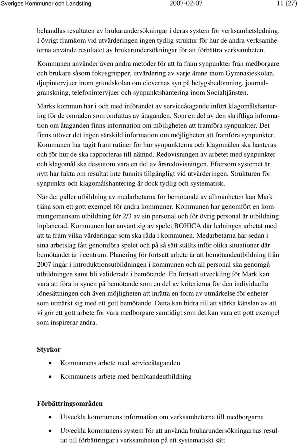 Kommunen använder även andra metoder för att få fram synpunkter från medborgare och brukare såsom fokusgrupper, utvärdering av varje ämne inom Gymnasieskolan, djupintervjuer inom grundskolan om