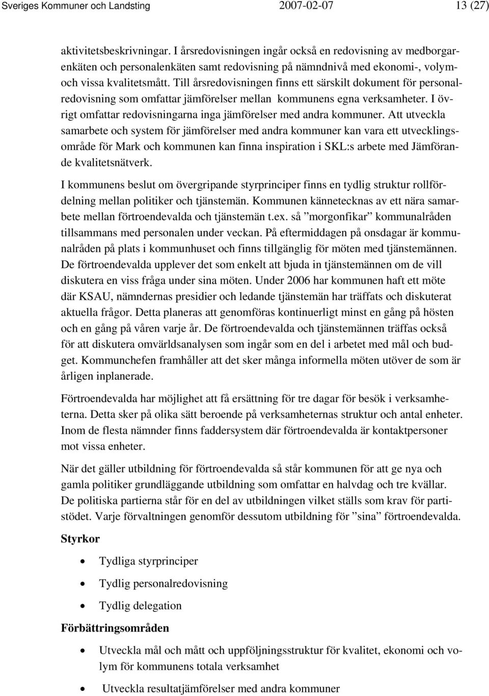 Till årsredovisningen finns ett särskilt dokument för personalredovisning som omfattar jämförelser mellan kommunens egna verksamheter.
