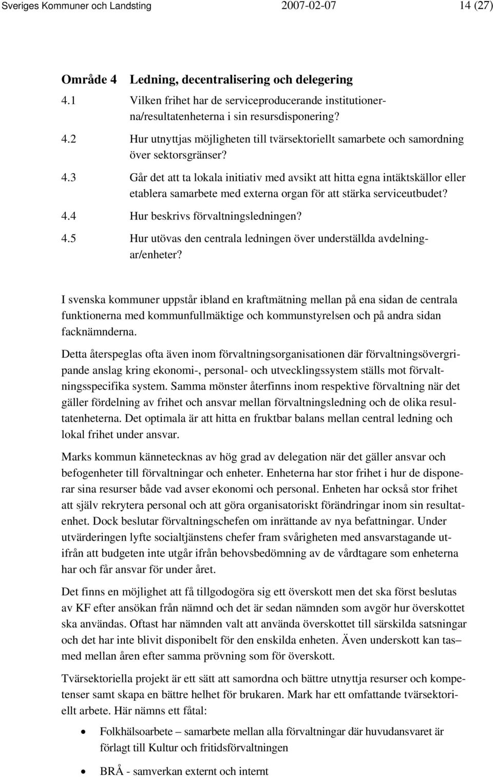 4.3 Går det att ta lokala initiativ med avsikt att hitta egna intäktskällor eller etablera samarbete med externa organ för att stärka serviceutbudet? 4.