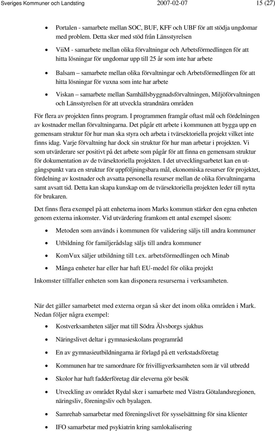 mellan olika förvaltningar och Arbetsförmedlingen för att hitta lösningar för vuxna som inte har arbete Viskan samarbete mellan Samhällsbyggnadsförvaltningen, Miljöförvaltningen och Länsstyrelsen för