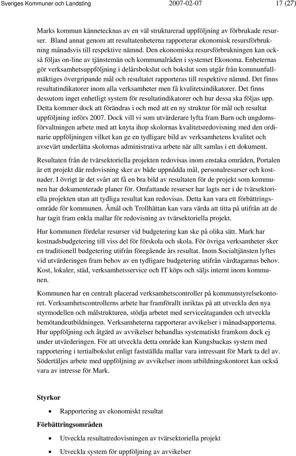 Den ekonomiska resursförbrukningen kan också följas on-line av tjänstemän och kommunalråden i systemet Ekonoma.