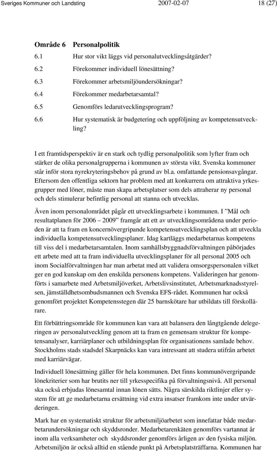 I ett framtidsperspektiv är en stark och tydlig personalpolitik som lyfter fram och stärker de olika personalgrupperna i kommunen av största vikt.