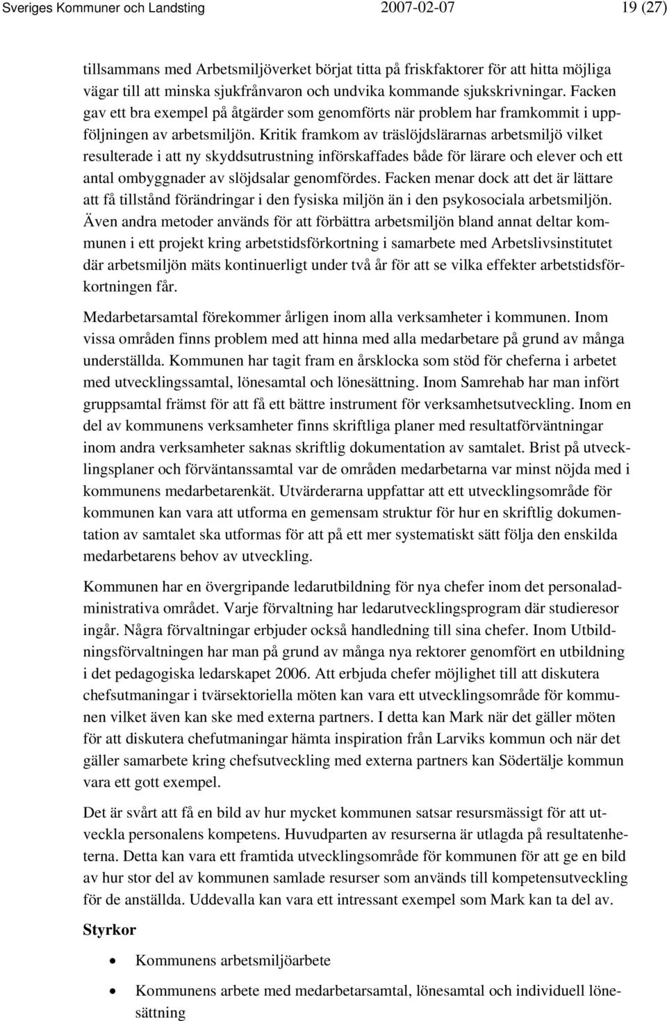 Kritik framkom av träslöjdslärarnas arbetsmiljö vilket resulterade i att ny skyddsutrustning införskaffades både för lärare och elever och ett antal ombyggnader av slöjdsalar genomfördes.