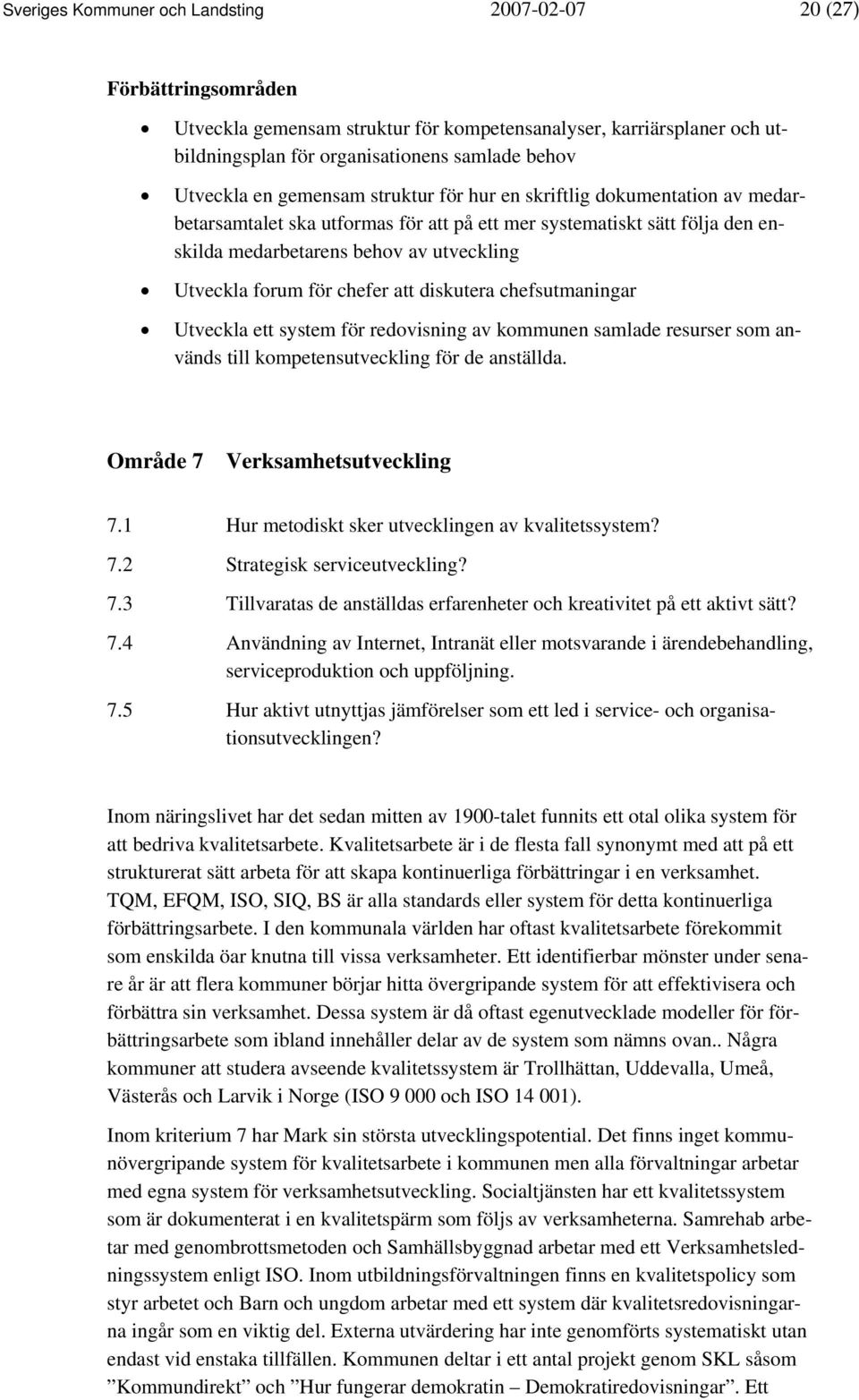 chefer att diskutera chefsutmaningar Utveckla ett system för redovisning av kommunen samlade resurser som används till kompetensutveckling för de anställda. Område 7 Verksamhetsutveckling 7.