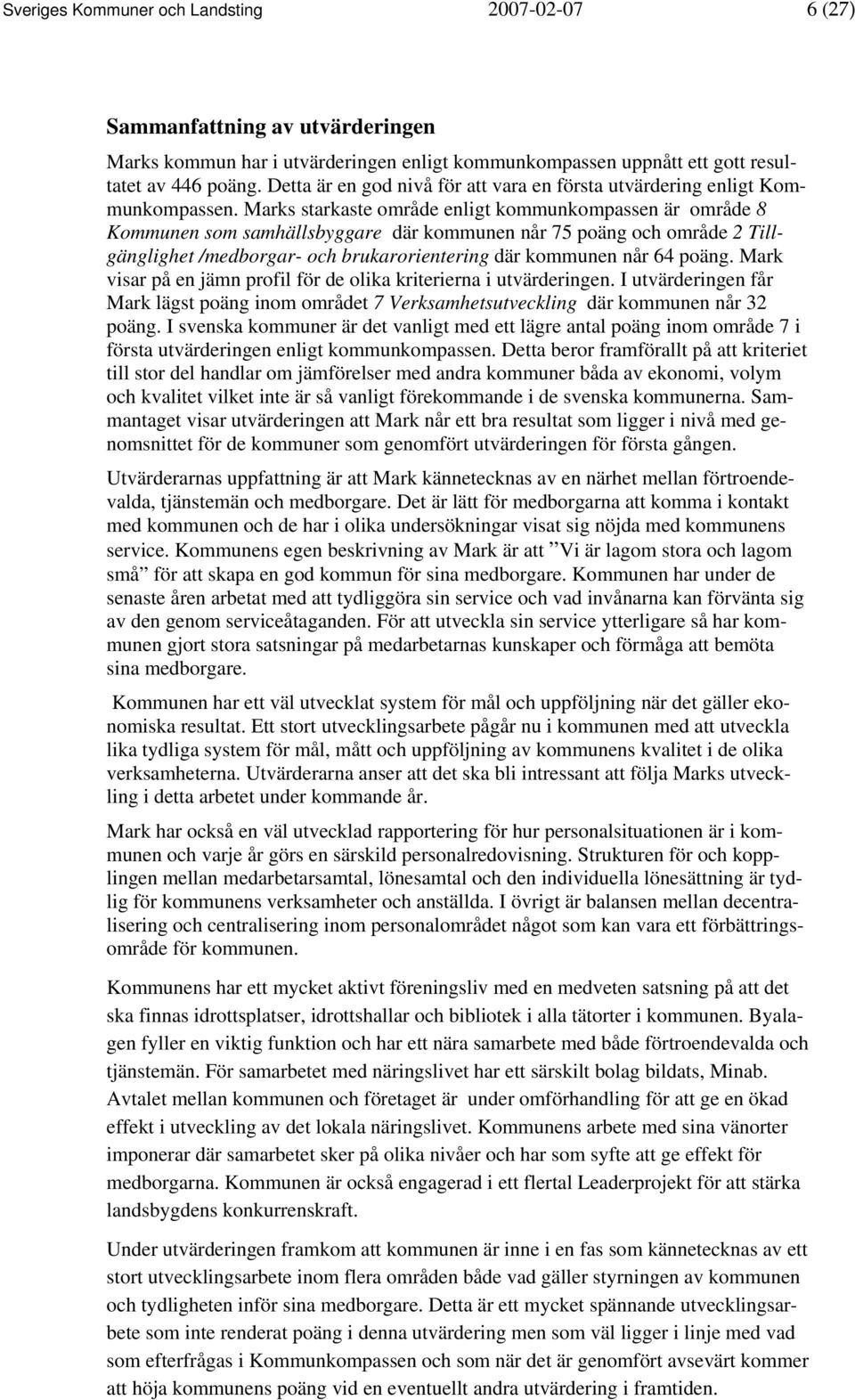 Marks starkaste område enligt kommunkompassen är område 8 Kommunen som samhällsbyggare där kommunen når 75 poäng och område 2 Tillgänglighet /medborgar- och brukarorientering där kommunen når 64