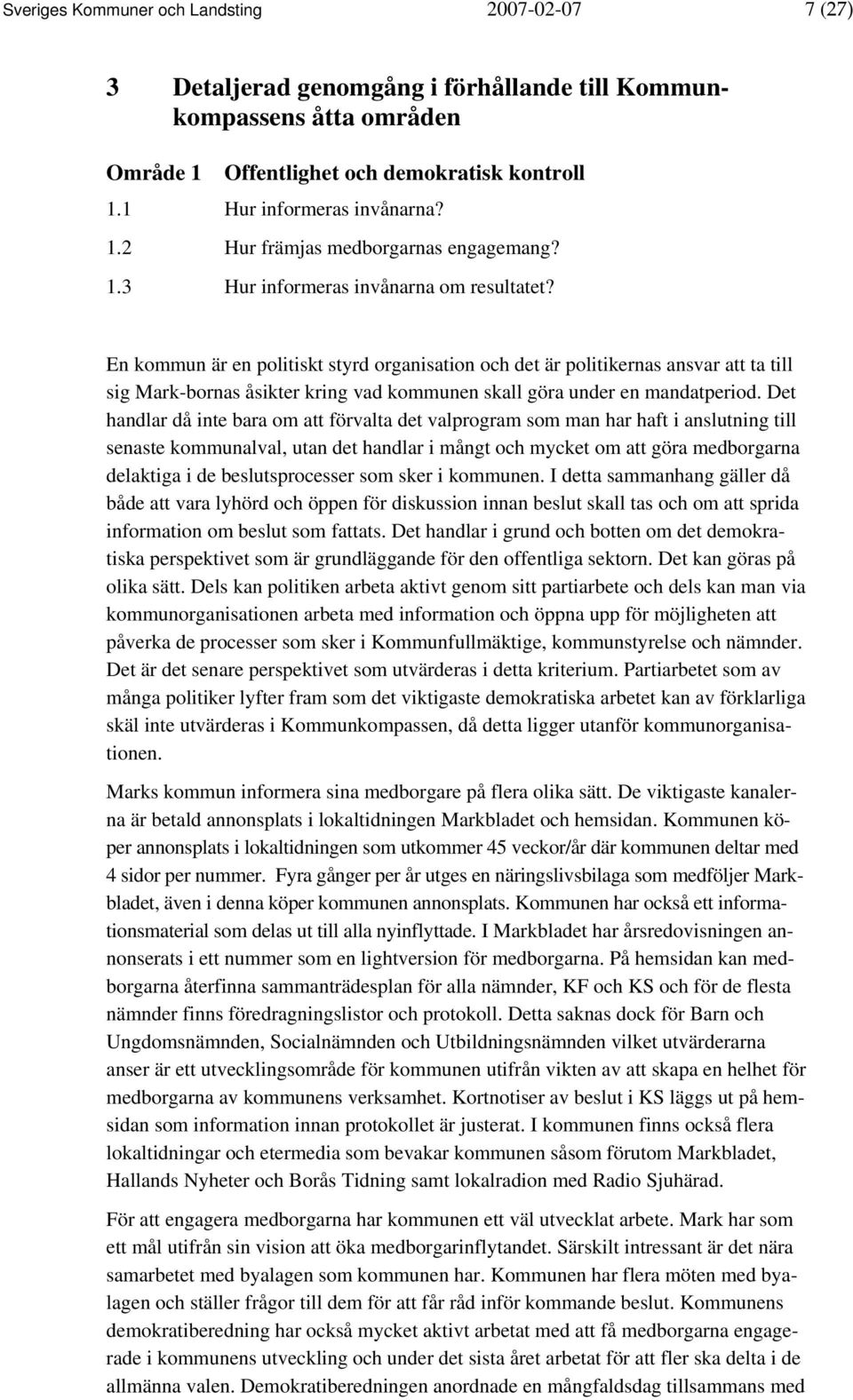 En kommun är en politiskt styrd organisation och det är politikernas ansvar att ta till sig Mark-bornas åsikter kring vad kommunen skall göra under en mandatperiod.