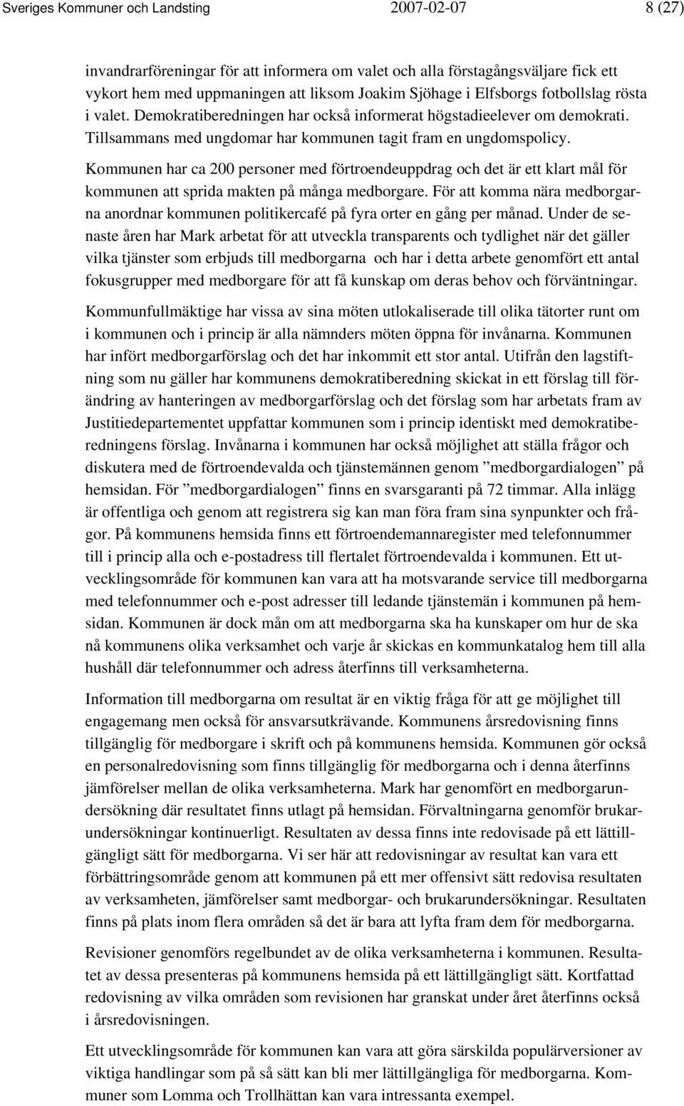 Kommunen har ca 200 personer med förtroendeuppdrag och det är ett klart mål för kommunen att sprida makten på många medborgare.