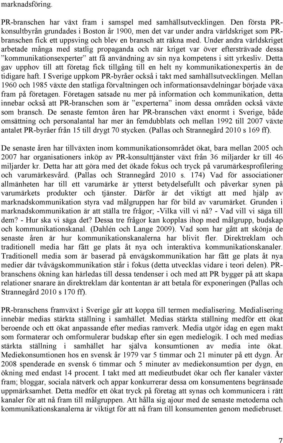Under andra världskriget arbetade många med statlig propaganda och när kriget var över eftersträvade dessa kommunikationsexperter att få användning av sin nya kompetens i sitt yrkesliv.