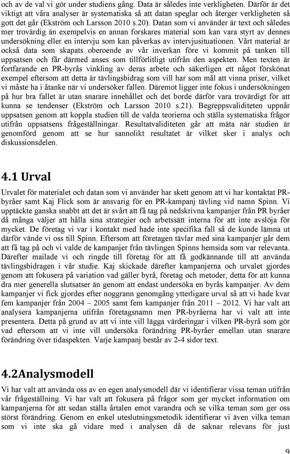 Datan som vi använder är text och således mer trovärdig än exempelvis en annan forskares material som kan vara styrt av dennes undersökning eller en intervju som kan påverkas av intervjusituationen.