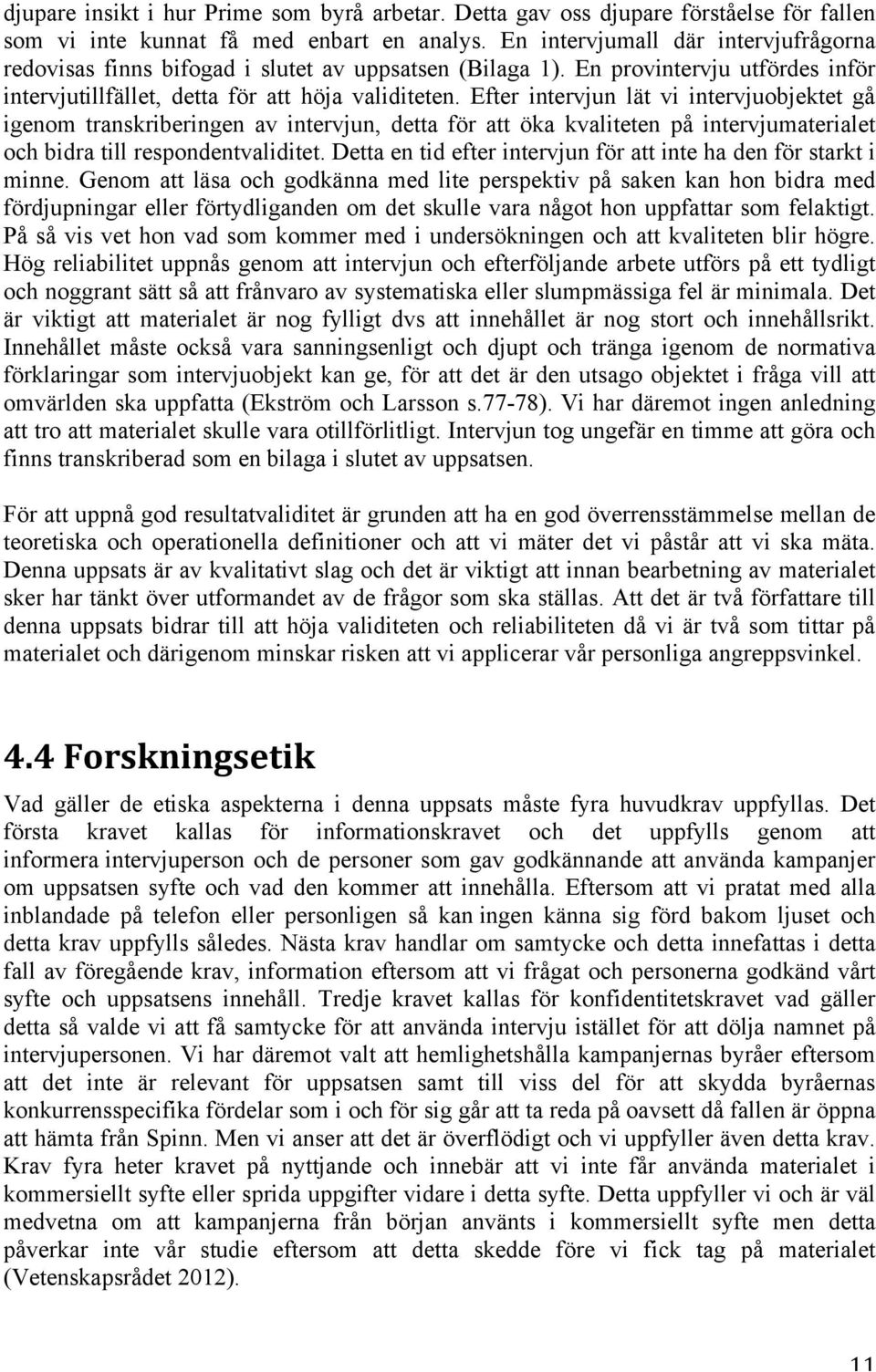 Efter intervjun lät vi intervjuobjektet gå igenom transkriberingen av intervjun, detta för att öka kvaliteten på intervjumaterialet och bidra till respondentvaliditet.