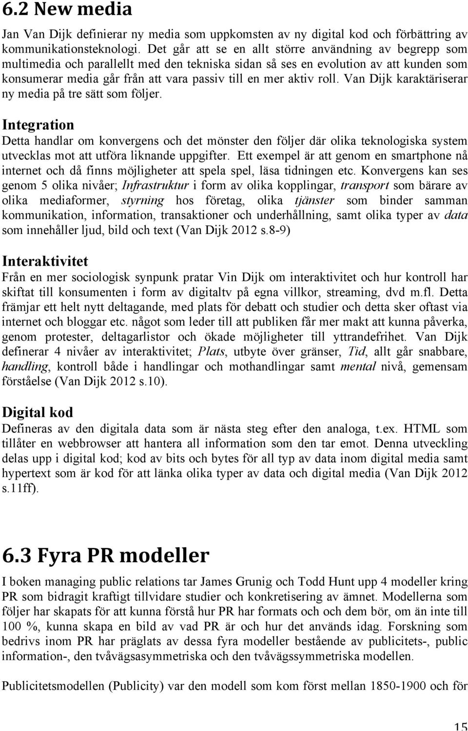 aktiv roll. Van Dijk karaktäriserar ny media på tre sätt som följer.