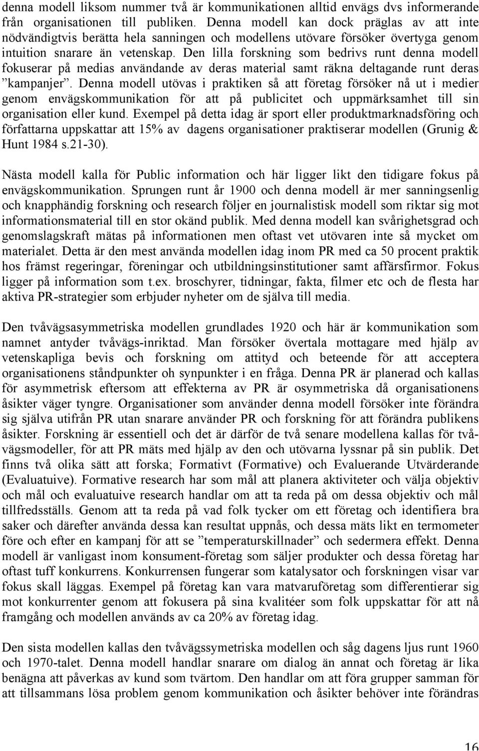 Den lilla forskning som bedrivs runt denna modell fokuserar på medias användande av deras material samt räkna deltagande runt deras kampanjer.