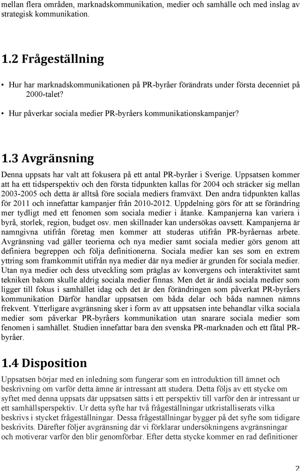 3 Avgränsning Denna uppsats har valt att fokusera på ett antal PR-byråer i Sverige.