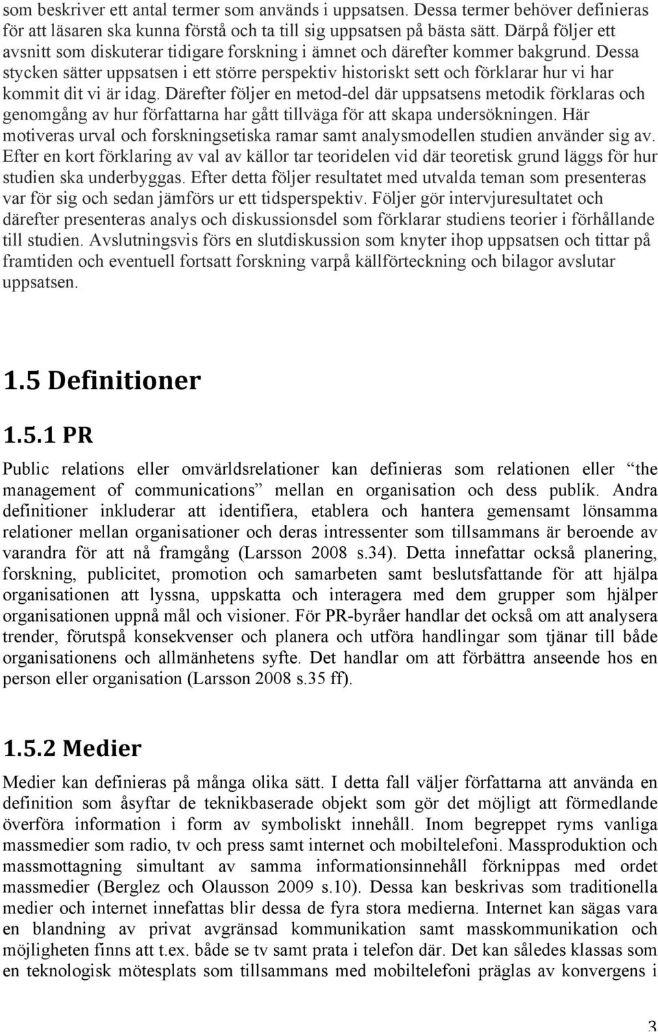 Dessa stycken sätter uppsatsen i ett större perspektiv historiskt sett och förklarar hur vi har kommit dit vi är idag.