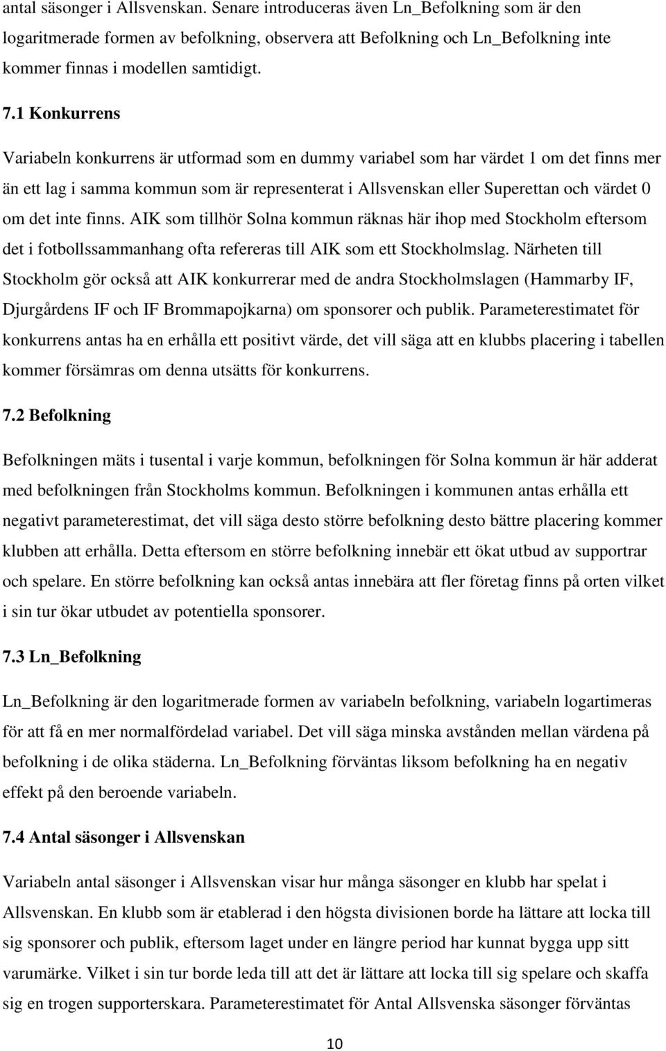 det inte finns. AIK som tillhör Solna kommun räknas här ihop med Stockholm eftersom det i fotbollssammanhang ofta refereras till AIK som ett Stockholmslag.