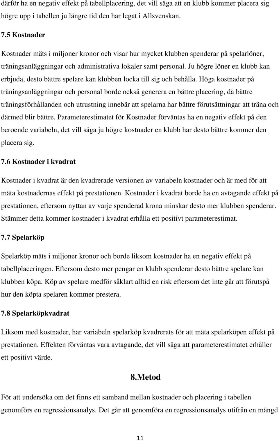 Ju högre löner en klubb kan erbjuda, desto bättre spelare kan klubben locka till sig och behålla.