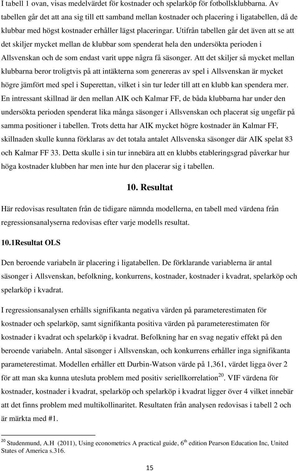Utifrån tabellen går det även att se att det skiljer mycket mellan de klubbar som spenderat hela den undersökta perioden i Allsvenskan och de som endast varit uppe några få säsonger.