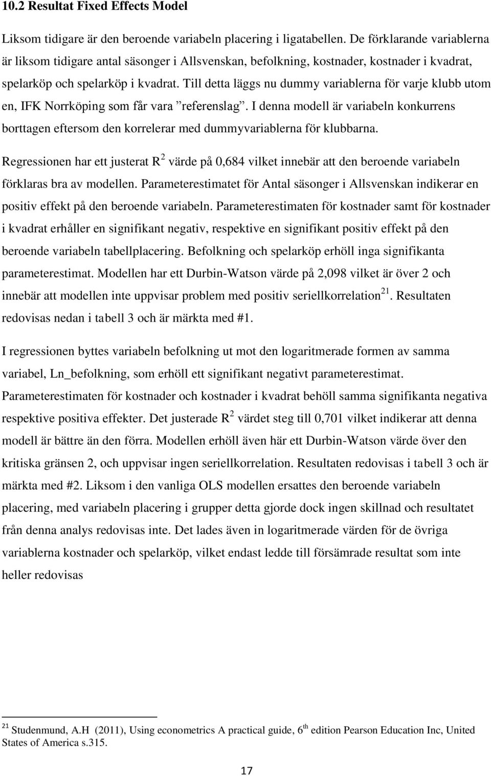 Till detta läggs nu dummy variablerna för varje klubb utom en, IFK Norrköping som får vara referenslag.