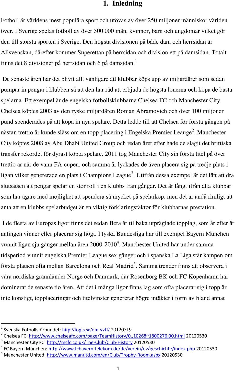 Den högsta divisionen på både dam och herrsidan är Allsvenskan, därefter kommer Superettan på herrsidan och division ett på damsidan. Totalt finns det 8 divisioner på herrsidan och 6 på damsidan.