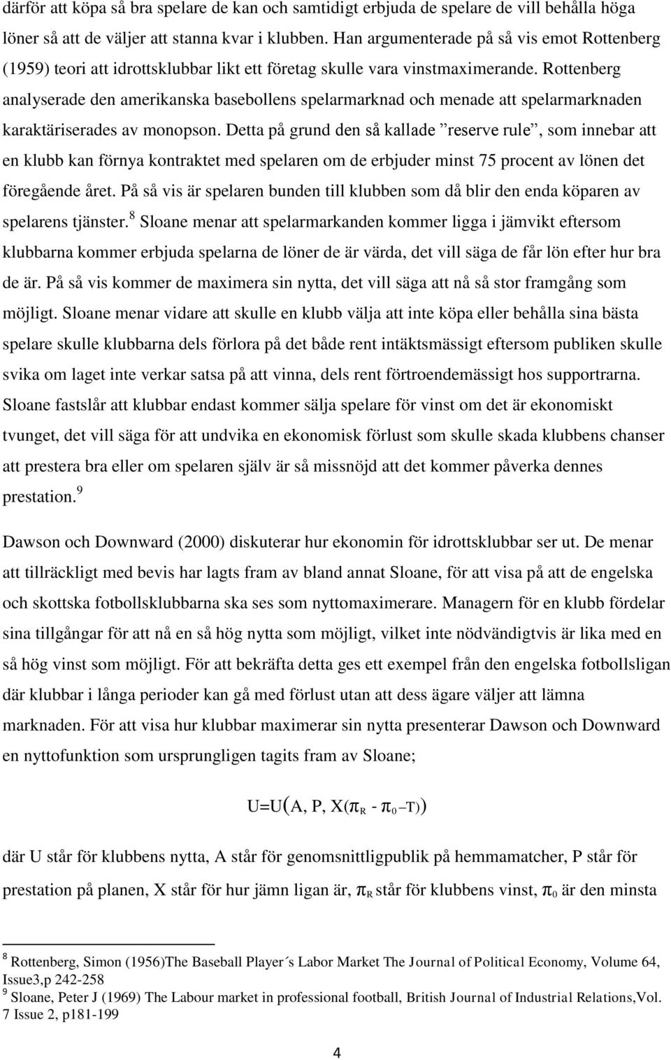 Rottenberg analyserade den amerikanska basebollens spelarmarknad och menade att spelarmarknaden karaktäriserades av monopson.