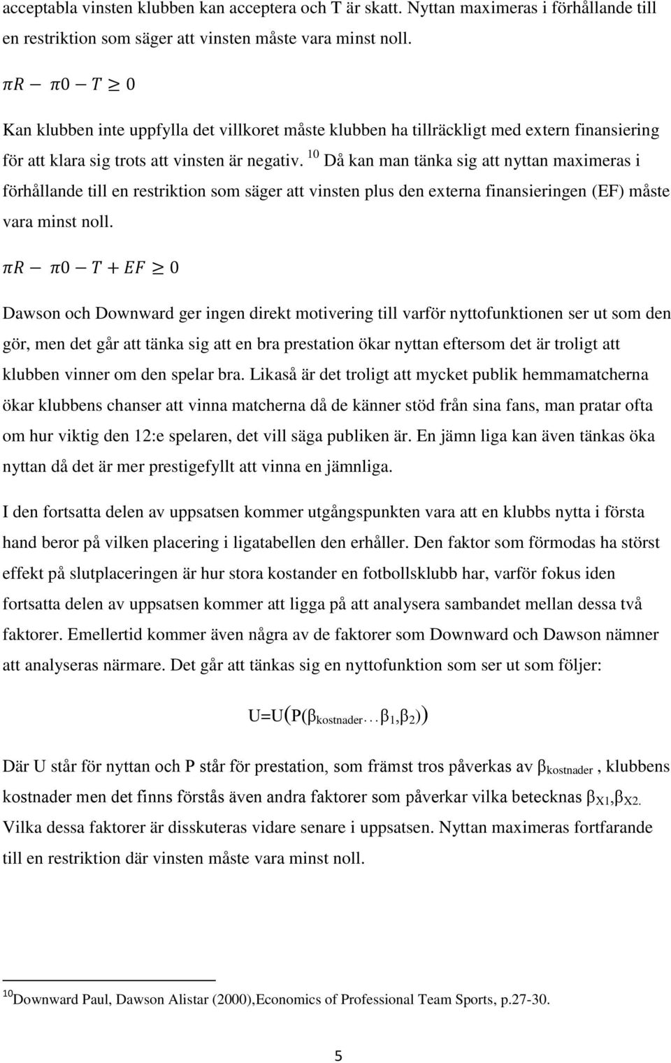 10 Då kan man tänka sig att nyttan maximeras i förhållande till en restriktion som säger att vinsten plus den externa finansieringen (EF) måste vara minst noll.