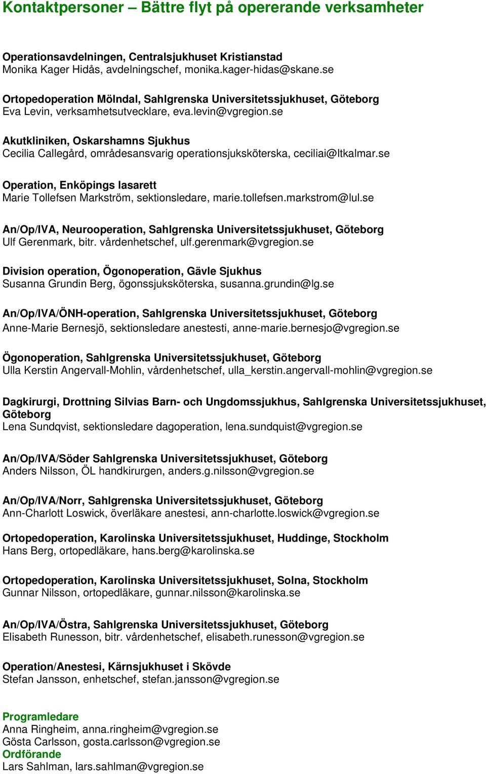 se kutkliniken, Oskarshamns jukhus Cecilia Callegård, områdesansvarig operationsjuksköterska, ceciliai@ltkalmar.se Operation, Enköpings lasarett Marie Tollefsen Markström, sektionsledare, marie.
