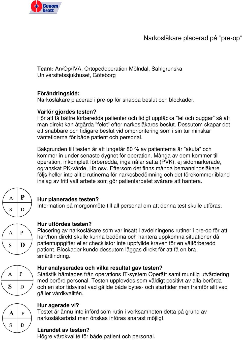 essutom skapar det ett snabbare och tidigare beslut vid omprioritering som i sin tur minskar väntetiderna för både patient och personal.