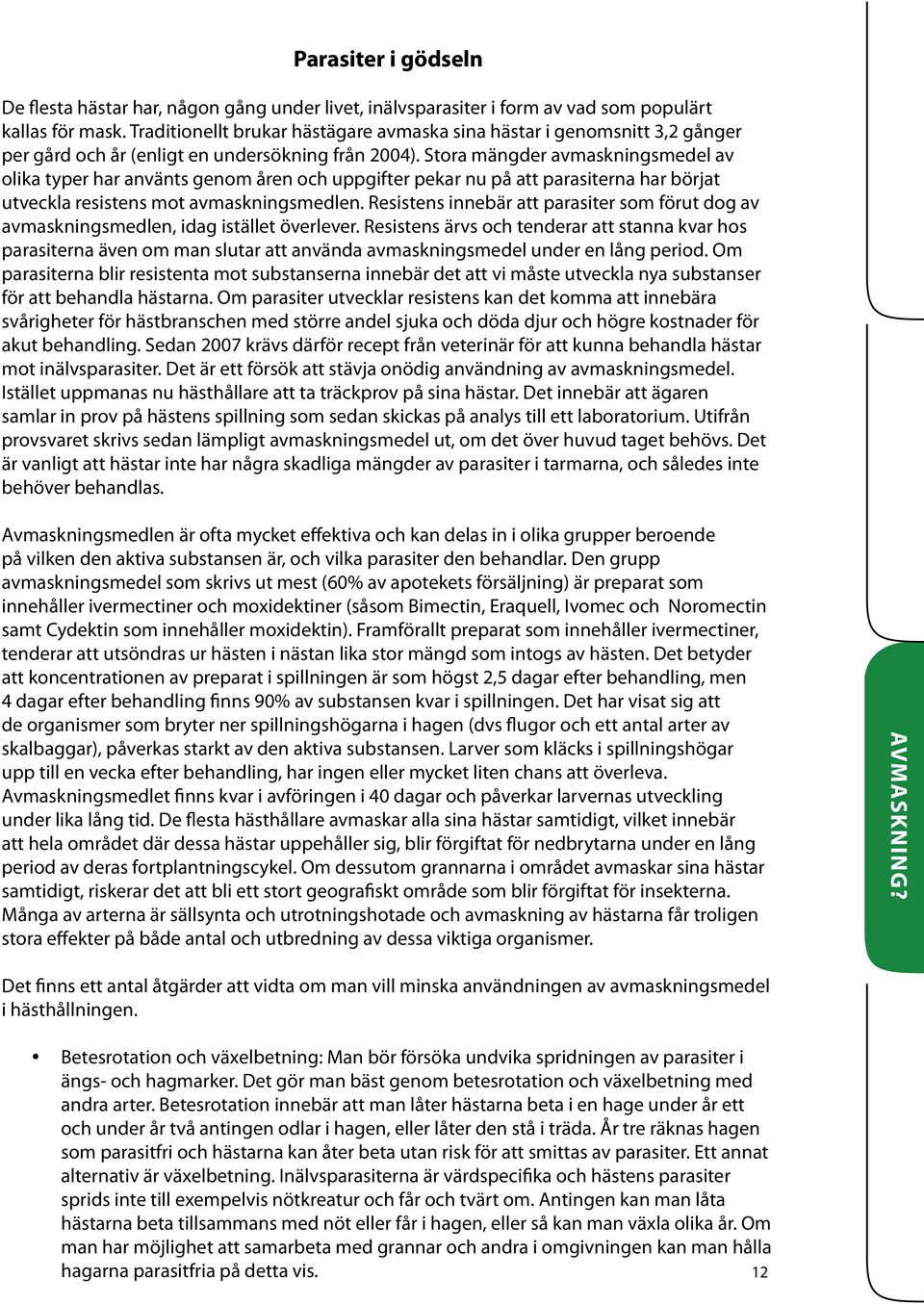 Stora mängder avmaskningsmedel av olika typer har använts genom åren och uppgifter pekar nu på att parasiterna har börjat utveckla resistens mot avmaskningsmedlen.