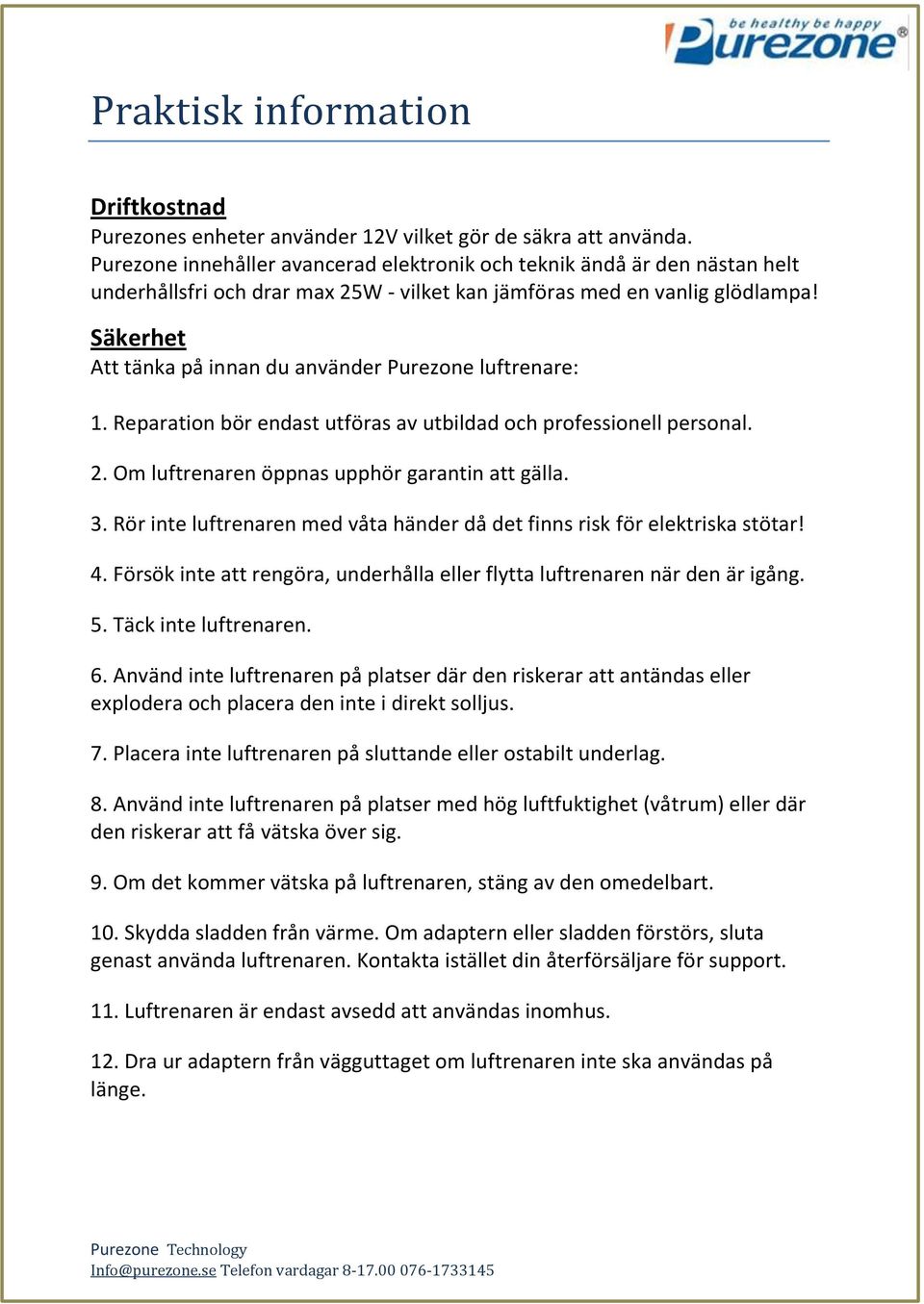 Säkerhet Att tänka på innan du använder Purezone luftrenare: 1. Reparation bör endast utföras av utbildad och professionell personal. 2. Om luftrenaren öppnas upphör garantin att gälla. 3.