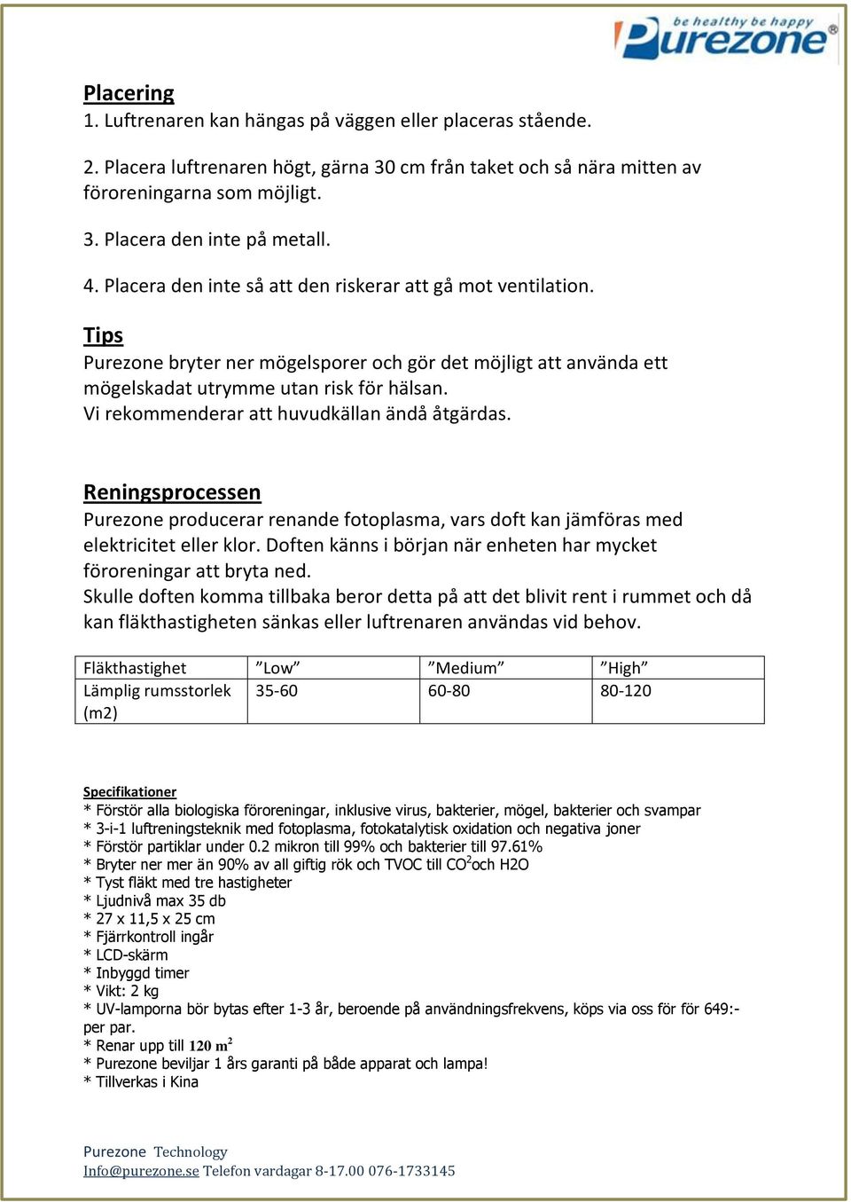 Vi rekommenderar att huvudkällan ändå åtgärdas. Reningsprocessen Purezone producerar renande fotoplasma, vars doft kan jämföras med elektricitet eller klor.