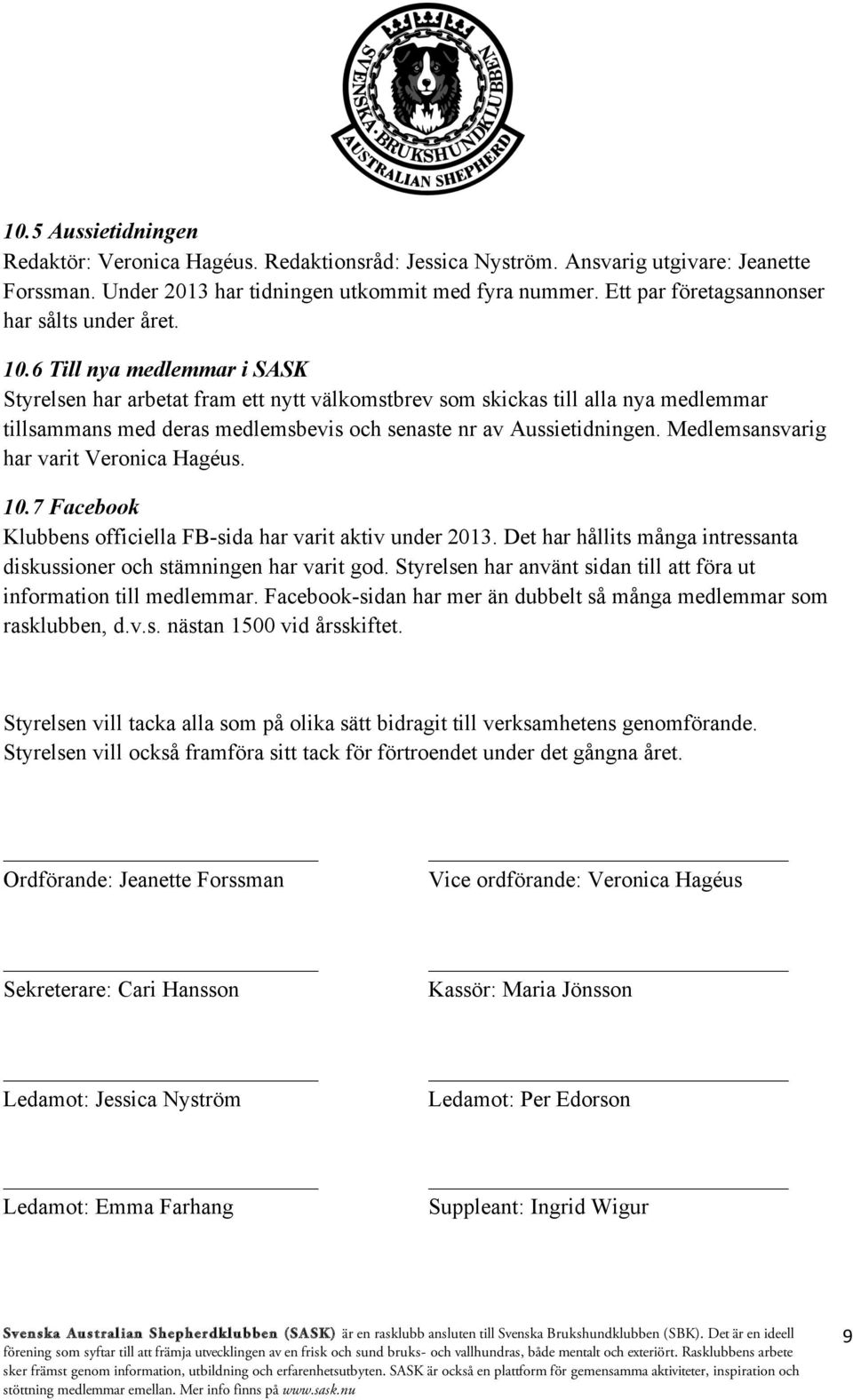 6 Till nya medlemmar i SASK Styrelsen har arbetat fram ett nytt välkomstbrev som skickas till alla nya medlemmar tillsammans med deras medlemsbevis och senaste nr av Aussietidningen.