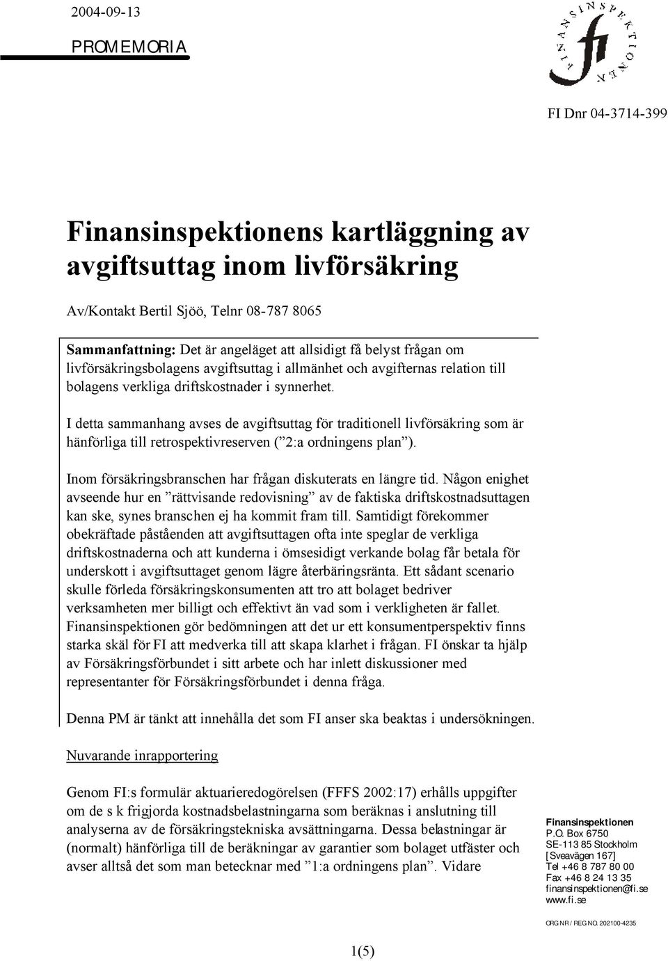 I detta sammanhang avses de avgiftsuttag för traditionell livförsäkring som är hänförliga till retrospektivreserven ( 2:a ordningens plan ).