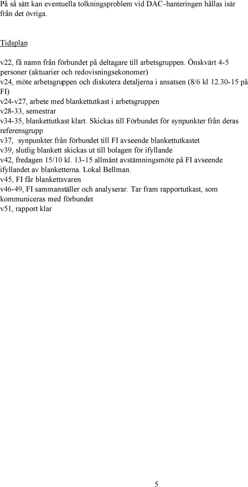 30-15 på FI) v24-v27, arbete med blankettutkast i arbetsgruppen v28-33, semestrar v34-35, blankettutkast klart.