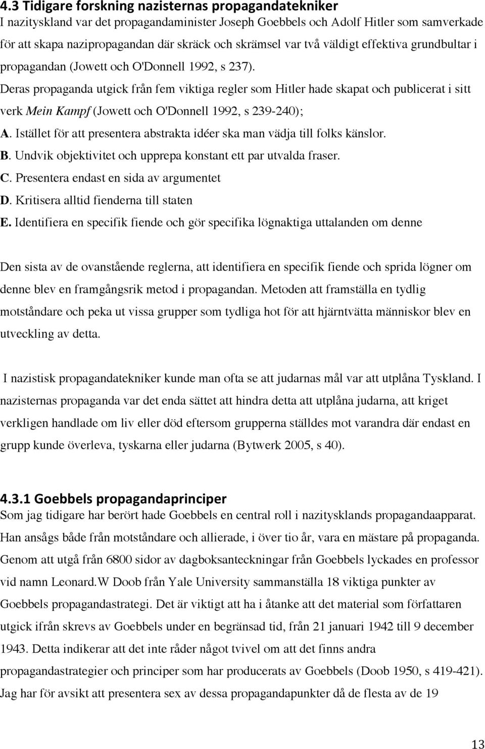 Deras propaganda utgick från fem viktiga regler som Hitler hade skapat och publicerat i sitt verk Mein Kampf (Jowett och O'Donnell 1992, s 239-240); A.