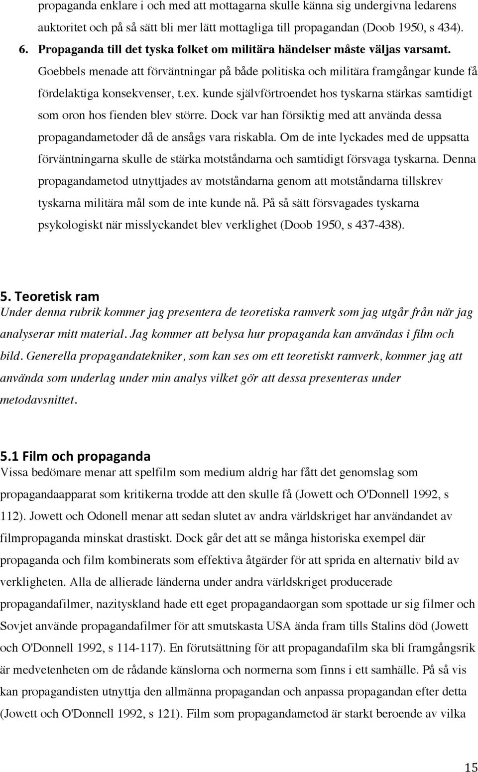kunde självförtroendet hos tyskarna stärkas samtidigt som oron hos fienden blev större. Dock var han försiktig med att använda dessa propagandametoder då de ansågs vara riskabla.