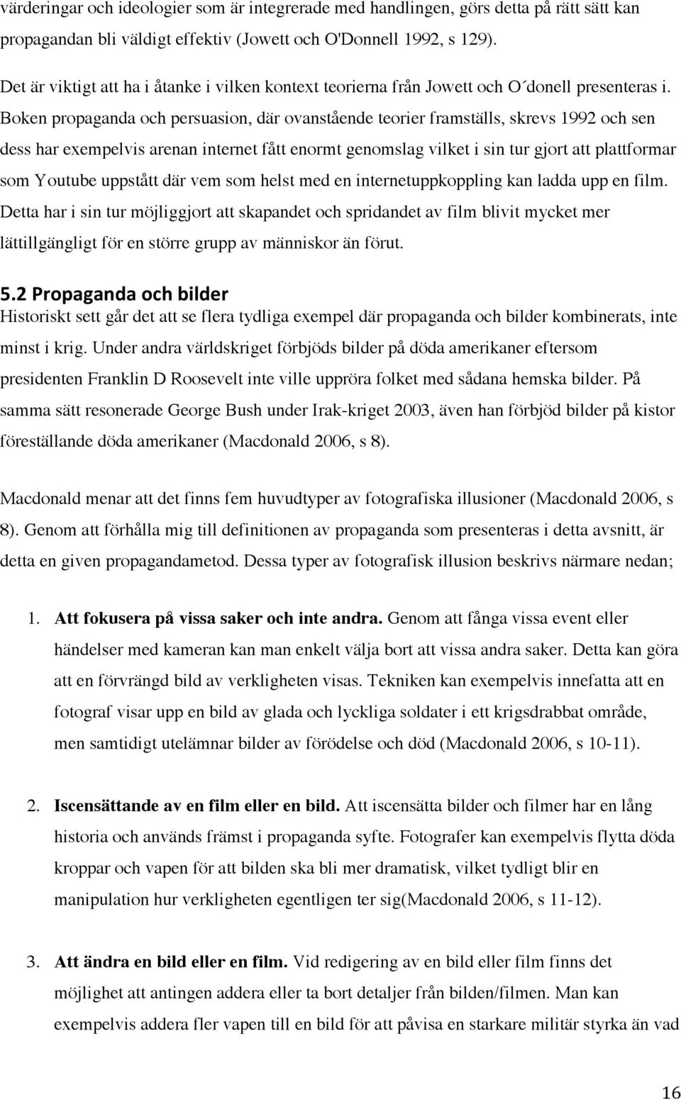 Boken propaganda och persuasion, där ovanstående teorier framställs, skrevs 1992 och sen dess har exempelvis arenan internet fått enormt genomslag vilket i sin tur gjort att plattformar som Youtube